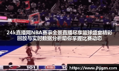 24k直播网NBA赛事全景直播尽享篮球盛宴精彩回放与实时数据分析助你掌握比赛动态