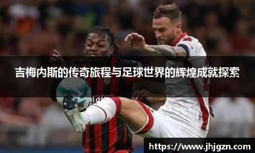 吉梅内斯的传奇旅程与足球世界的辉煌成就探索