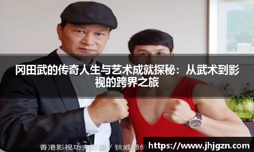 冈田武的传奇人生与艺术成就探秘：从武术到影视的跨界之旅