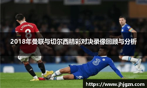 2018年曼联与切尔西精彩对决录像回顾与分析