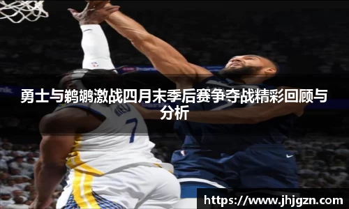 勇士与鹈鹕激战四月末季后赛争夺战精彩回顾与分析