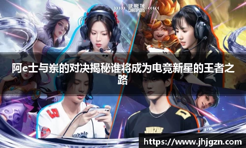 阿e士与岽的对决揭秘谁将成为电竞新星的王者之路